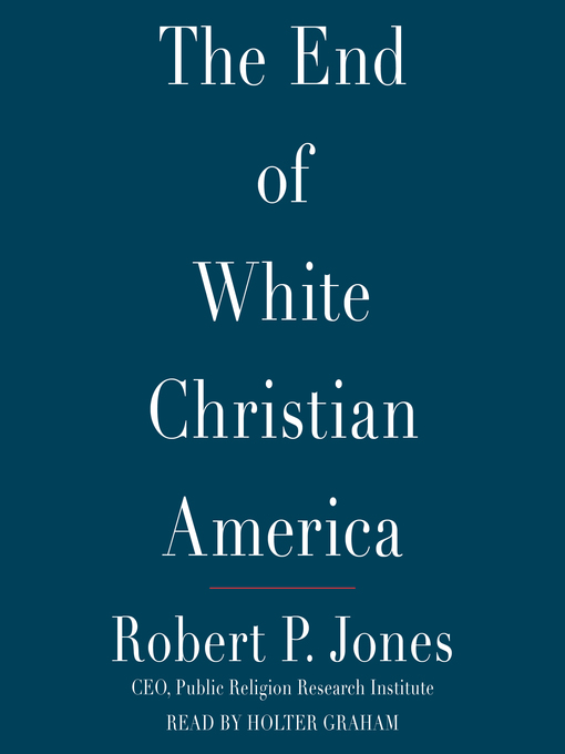 Title details for The End of White Christian America by Robert P. Jones - Available